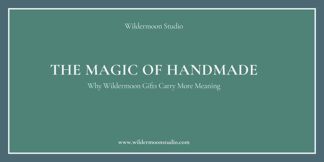 The Magic of Handmade: Why Wildermoon Gifts Carry More Meaning