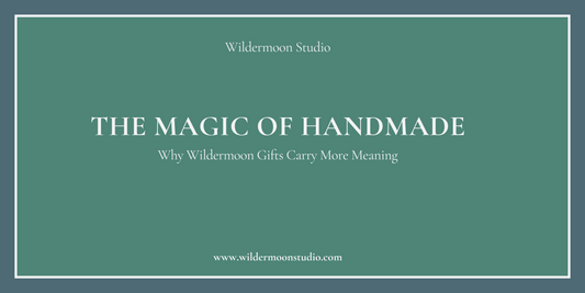 The Magic of Handmade: Why Wildermoon Gifts Carry More Meaning